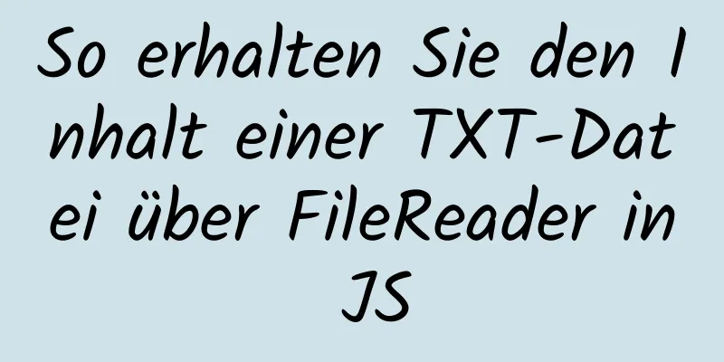 So erhalten Sie den Inhalt einer TXT-Datei über FileReader in JS