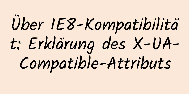 Über IE8-Kompatibilität: Erklärung des X-UA-Compatible-Attributs