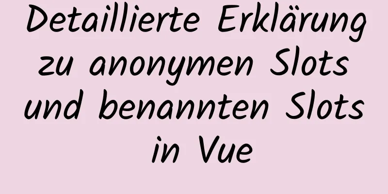 Detaillierte Erklärung zu anonymen Slots und benannten Slots in Vue