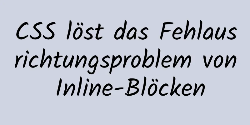 CSS löst das Fehlausrichtungsproblem von Inline-Blöcken