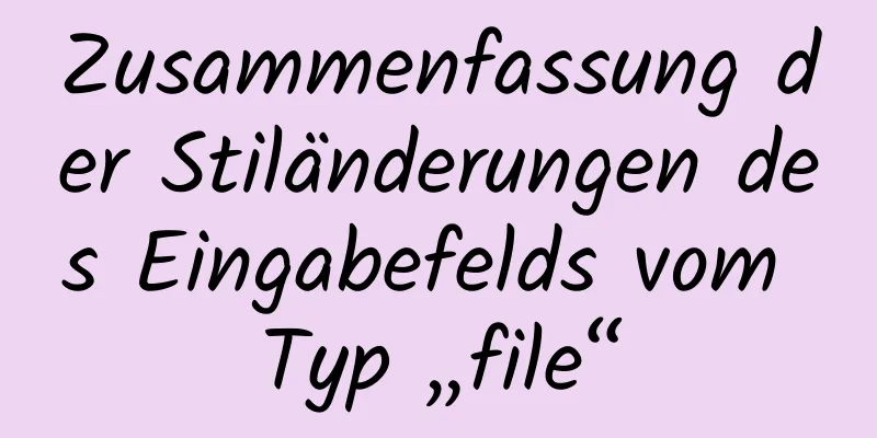 Zusammenfassung der Stiländerungen des Eingabefelds vom Typ „file“