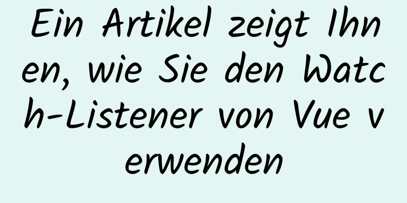 Ein Artikel zeigt Ihnen, wie Sie den Watch-Listener von Vue verwenden