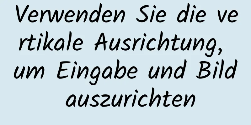 Verwenden Sie die vertikale Ausrichtung, um Eingabe und Bild auszurichten