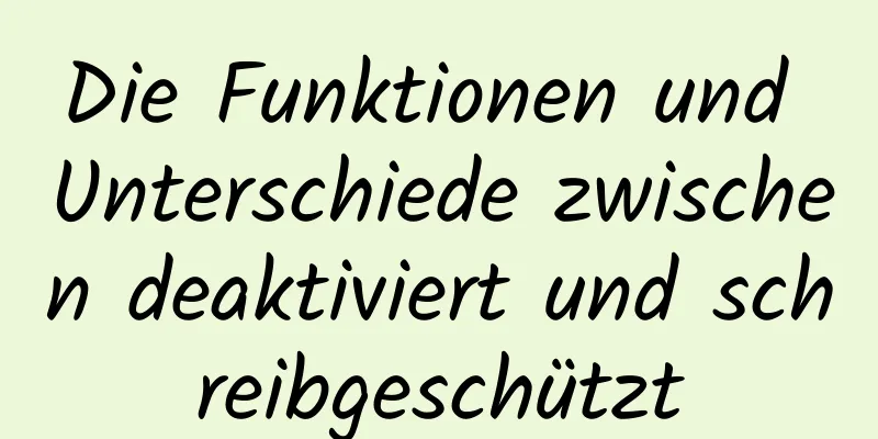 Die Funktionen und Unterschiede zwischen deaktiviert und schreibgeschützt