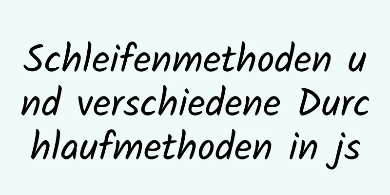 Schleifenmethoden und verschiedene Durchlaufmethoden in js