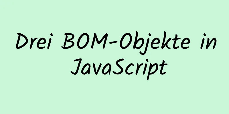 Drei BOM-Objekte in JavaScript