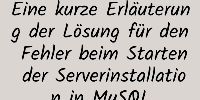 Eine kurze Erläuterung der Lösung für den Fehler beim Starten der Serverinstallation in MySQL