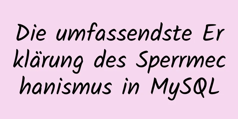 Die umfassendste Erklärung des Sperrmechanismus in MySQL