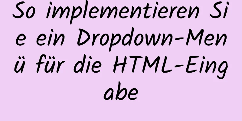 So implementieren Sie ein Dropdown-Menü für die HTML-Eingabe