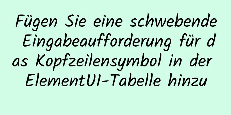 Fügen Sie eine schwebende Eingabeaufforderung für das Kopfzeilensymbol in der ElementUI-Tabelle hinzu