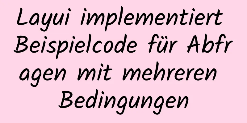 Layui implementiert Beispielcode für Abfragen mit mehreren Bedingungen