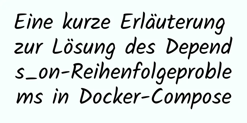 Eine kurze Erläuterung zur Lösung des Depends_on-Reihenfolgeproblems in Docker-Compose