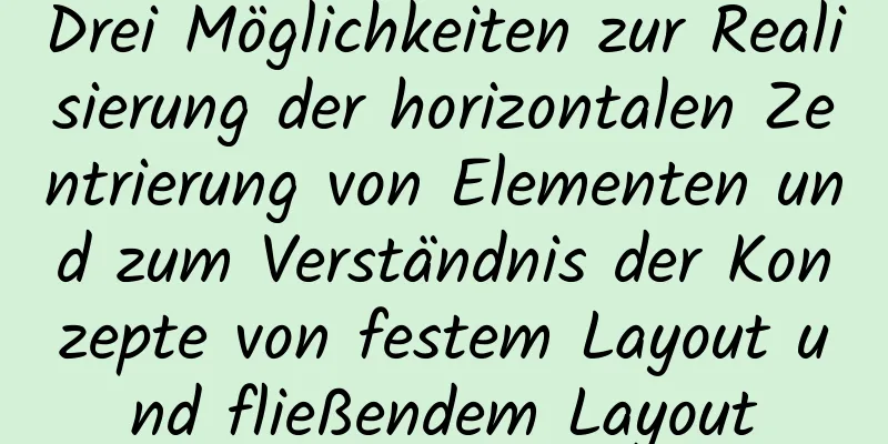 Drei Möglichkeiten zur Realisierung der horizontalen Zentrierung von Elementen und zum Verständnis der Konzepte von festem Layout und fließendem Layout