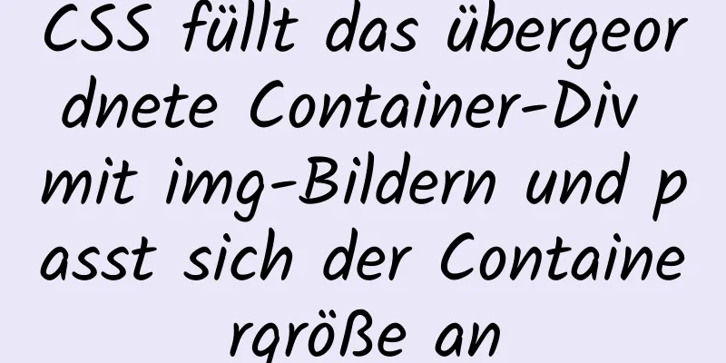 CSS füllt das übergeordnete Container-Div mit img-Bildern und passt sich der Containergröße an