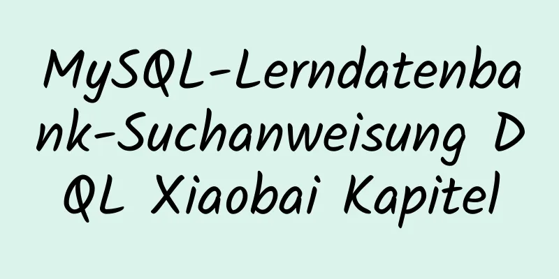 MySQL-Lerndatenbank-Suchanweisung DQL Xiaobai Kapitel