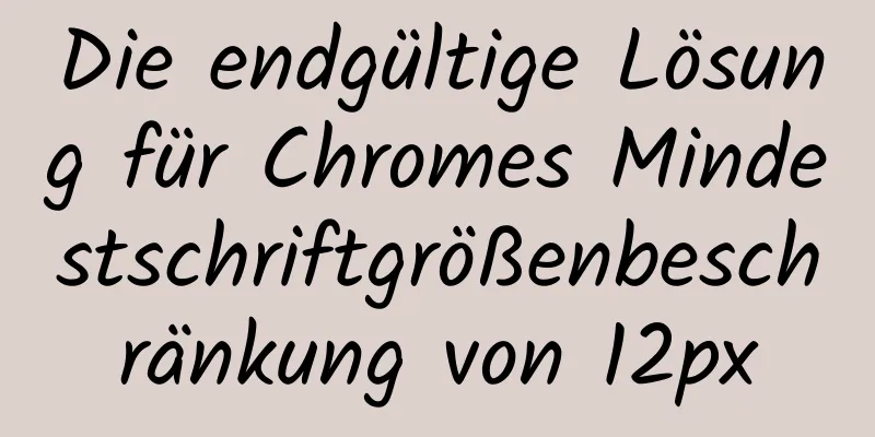 Die endgültige Lösung für Chromes Mindestschriftgrößenbeschränkung von 12px