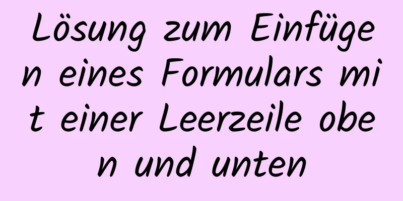 Lösung zum Einfügen eines Formulars mit einer Leerzeile oben und unten