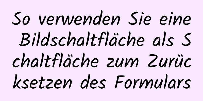 So verwenden Sie eine Bildschaltfläche als Schaltfläche zum Zurücksetzen des Formulars