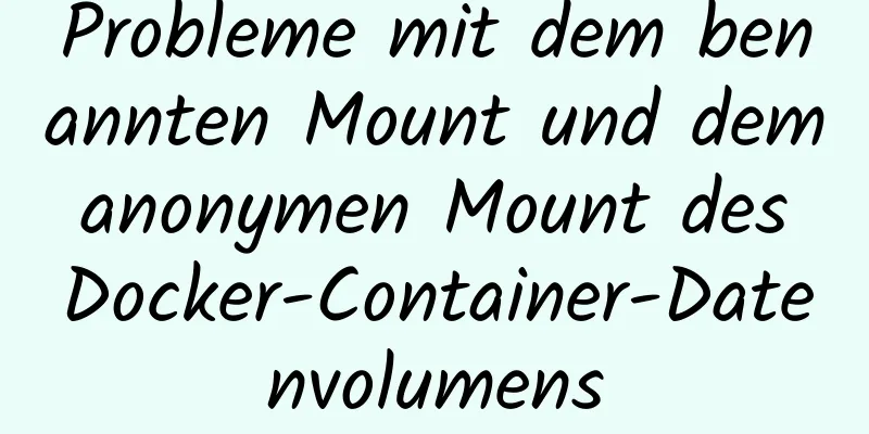 Probleme mit dem benannten Mount und dem anonymen Mount des Docker-Container-Datenvolumens