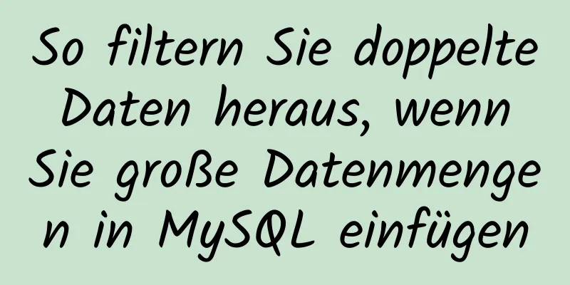 So filtern Sie doppelte Daten heraus, wenn Sie große Datenmengen in MySQL einfügen