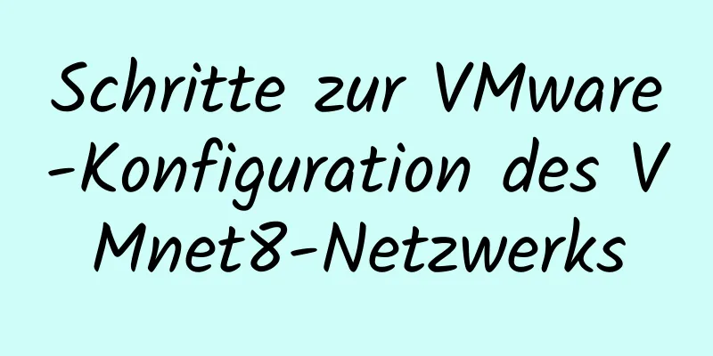 Schritte zur VMware-Konfiguration des VMnet8-Netzwerks