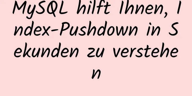 MySQL hilft Ihnen, Index-Pushdown in Sekunden zu verstehen