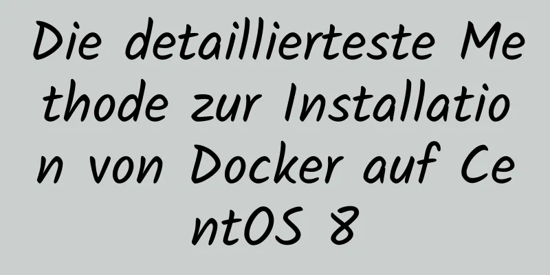 Die detaillierteste Methode zur Installation von Docker auf CentOS 8