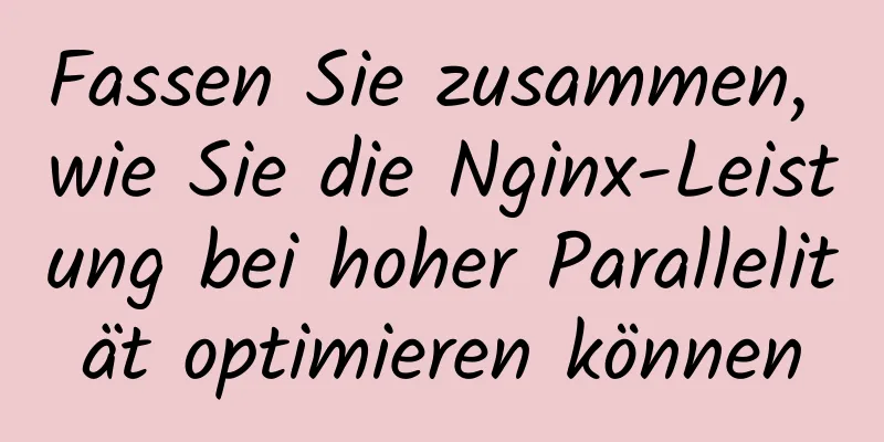 Fassen Sie zusammen, wie Sie die Nginx-Leistung bei hoher Parallelität optimieren können