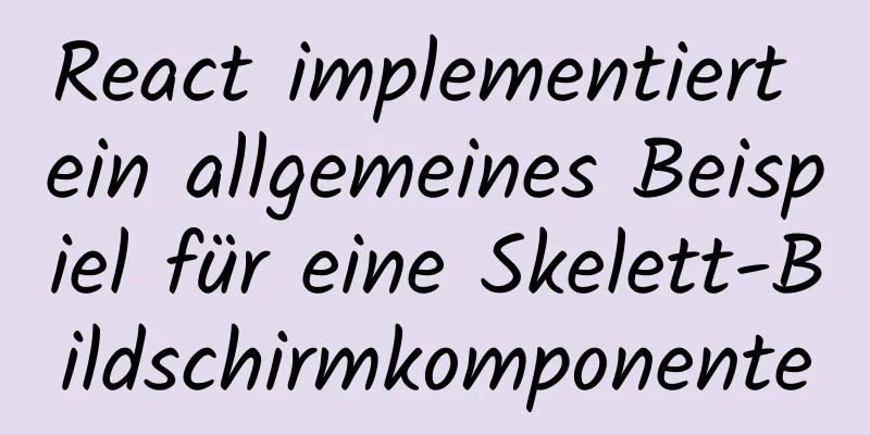 React implementiert ein allgemeines Beispiel für eine Skelett-Bildschirmkomponente