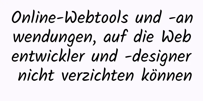 Online-Webtools und -anwendungen, auf die Webentwickler und -designer nicht verzichten können