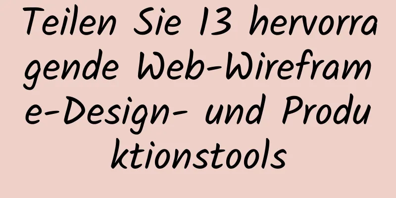 Teilen Sie 13 hervorragende Web-Wireframe-Design- und Produktionstools