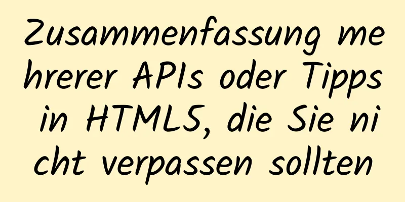 Zusammenfassung mehrerer APIs oder Tipps in HTML5, die Sie nicht verpassen sollten