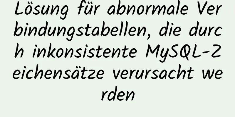 Lösung für abnormale Verbindungstabellen, die durch inkonsistente MySQL-Zeichensätze verursacht werden