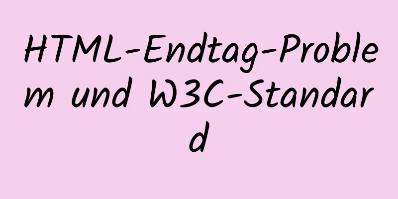 HTML-Endtag-Problem und W3C-Standard