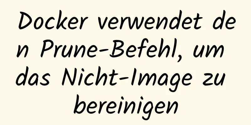 Docker verwendet den Prune-Befehl, um das Nicht-Image zu bereinigen