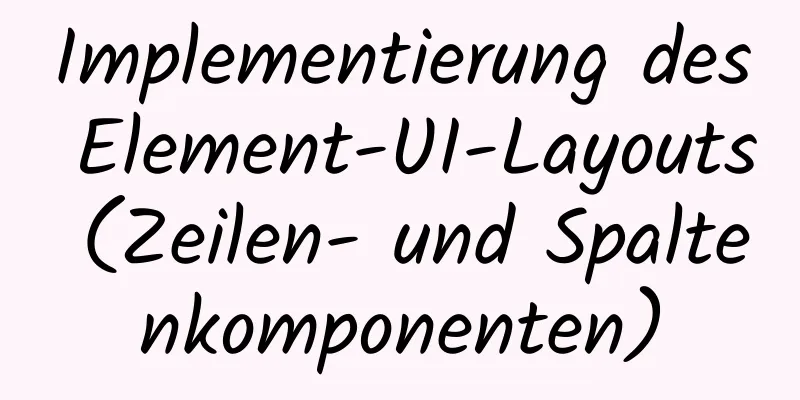 Implementierung des Element-UI-Layouts (Zeilen- und Spaltenkomponenten)