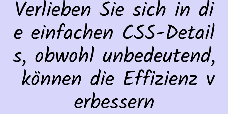 Verlieben Sie sich in die einfachen CSS-Details, obwohl unbedeutend, können die Effizienz verbessern