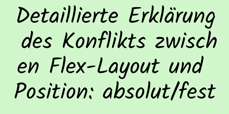 Detaillierte Erklärung des Konflikts zwischen Flex-Layout und Position: absolut/fest