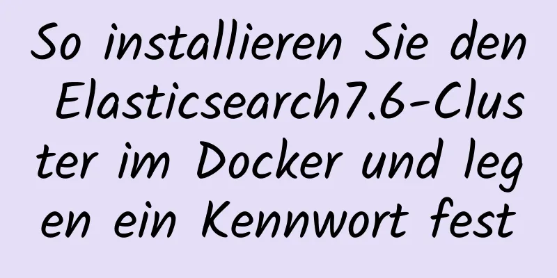 So installieren Sie den Elasticsearch7.6-Cluster im Docker und legen ein Kennwort fest