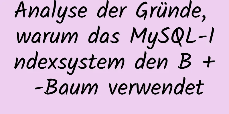 Analyse der Gründe, warum das MySQL-Indexsystem den B + -Baum verwendet