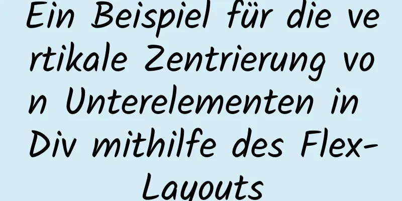 Ein Beispiel für die vertikale Zentrierung von Unterelementen in Div mithilfe des Flex-Layouts