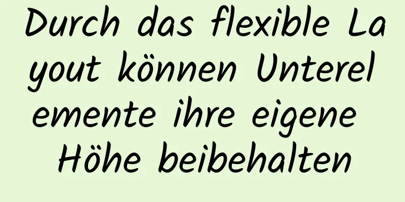 Durch das flexible Layout können Unterelemente ihre eigene Höhe beibehalten