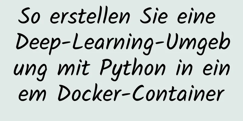 So erstellen Sie eine Deep-Learning-Umgebung mit Python in einem Docker-Container