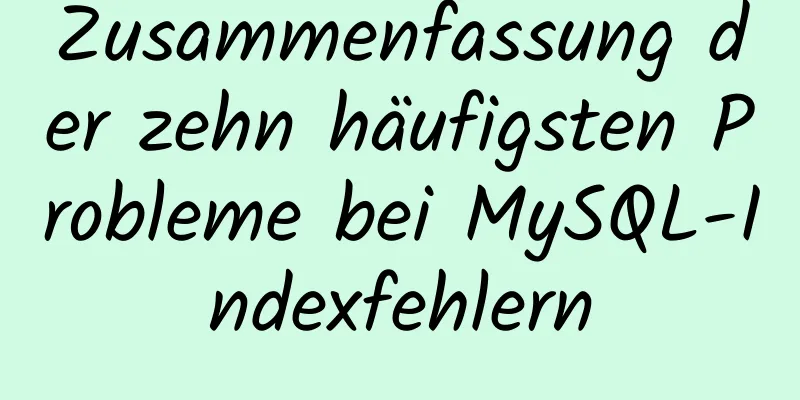 Zusammenfassung der zehn häufigsten Probleme bei MySQL-Indexfehlern