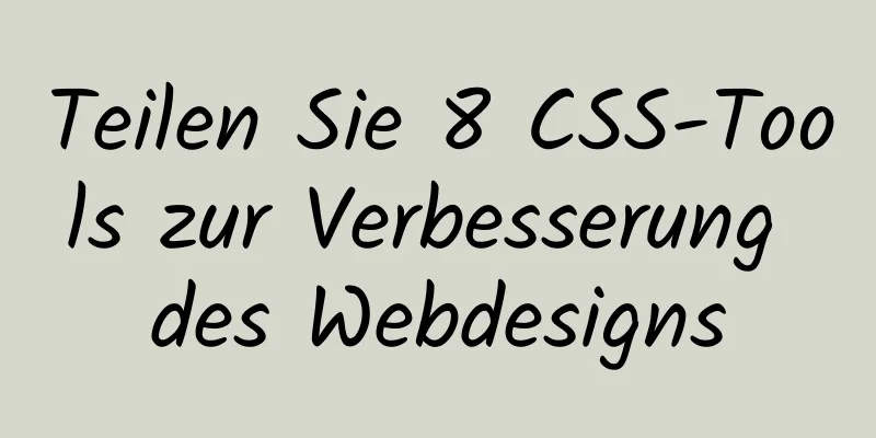 Teilen Sie 8 CSS-Tools zur Verbesserung des Webdesigns