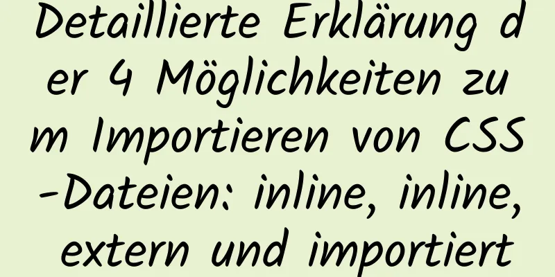 Detaillierte Erklärung der 4 Möglichkeiten zum Importieren von CSS-Dateien: inline, inline, extern und importiert