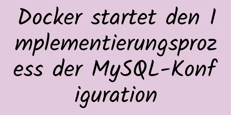 Docker startet den Implementierungsprozess der MySQL-Konfiguration