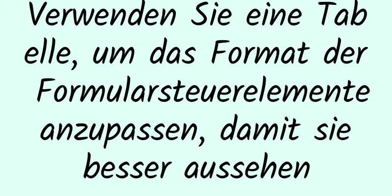 Verwenden Sie eine Tabelle, um das Format der Formularsteuerelemente anzupassen, damit sie besser aussehen