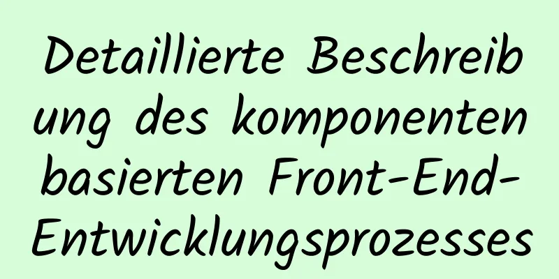 Detaillierte Beschreibung des komponentenbasierten Front-End-Entwicklungsprozesses