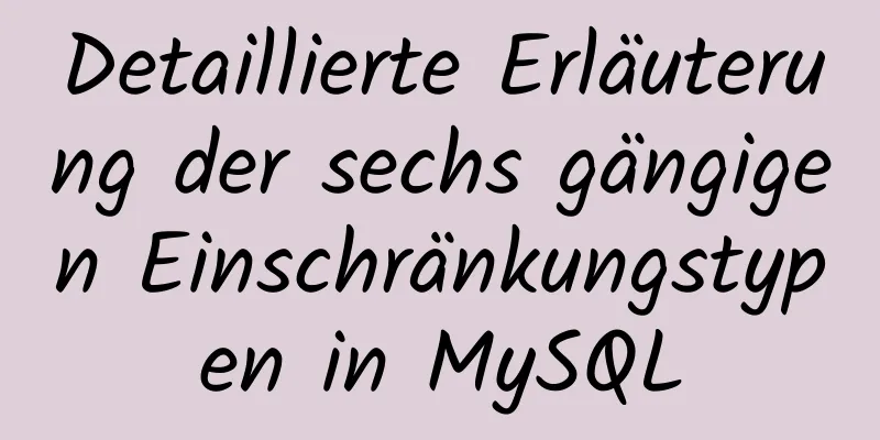 Detaillierte Erläuterung der sechs gängigen Einschränkungstypen in MySQL